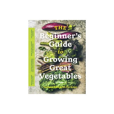 The Beginners Guide to Growing Great Vegetables - by Lorene Edwards Forkner (Paperback)