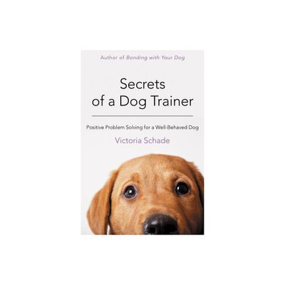 Secrets of a Dog Trainer - by Victoria Schade (Paperback)