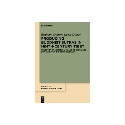 Producing Buddhist Sutras in Ninth-Century Tibet - (Studies in Manuscript Cultures) by Brandon Dotson & Lewis Doney (Hardcover)