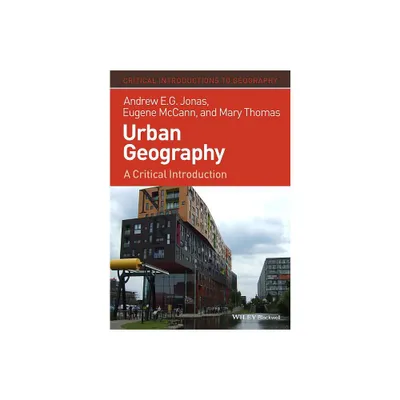 Urban Geography - (Critical Introductions to Geography) by Andrew E G Jonas & Eugene McCann & Mary Thomas (Hardcover)