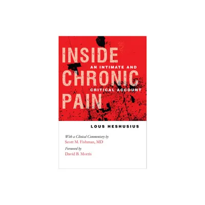 Inside Chronic Pain - (Culture and Politics of Health Care Work) by Lous Heshusius (Hardcover)