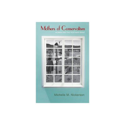 Mothers of Conservatism - (Politics and Society in Modern America) by Michelle M Nickerson (Paperback)