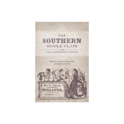 The Southern Middle Class in the Long Nineteenth Century - by Jonathan Daniel Wells & Jennifer R Green (Hardcover)