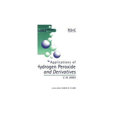 Applications of Hydrogen Peroxide and Derivatives - (Rsc Clean Technology Monographs) by C W Jones (Hardcover)