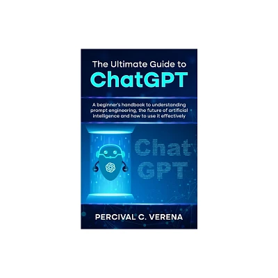 The Ultimate Guide to ChatGPT - by Percival C Verena (Paperback)