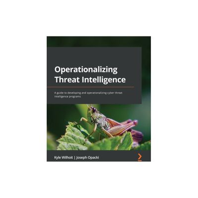 Operationalizing Threat Intelligence - by Kyle Wilhoit & Joseph Opacki (Paperback)