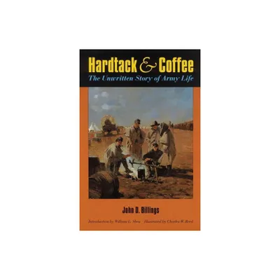 Hardtack and Coffee Or, the Unwritten Story of Army Life - by John D Billings (Paperback)