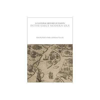 A Cultural History of Plants in the Early Modern Era - (Cultural Histories) by Andrew Dalby & Annette Giesecke & David Mabberley (Hardcover)