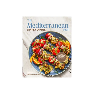 The Mediterranean Dish: Simply Dinner - by Suzy Karadsheh (Hardcover)