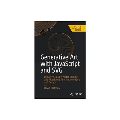 Generative Art with JavaScript and SVG - (Design Thinking) by David Matthew (Paperback)