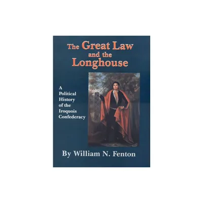 The Great Law and the Longhouse - (Civilization of the American Indian) by William N Fenton (Paperback)