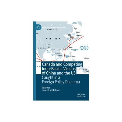 Canada and Competing Indo-Pacific Visions of China and the Us - (Global Foreign Policy Studies) by Kenneth M Holland (Hardcover)