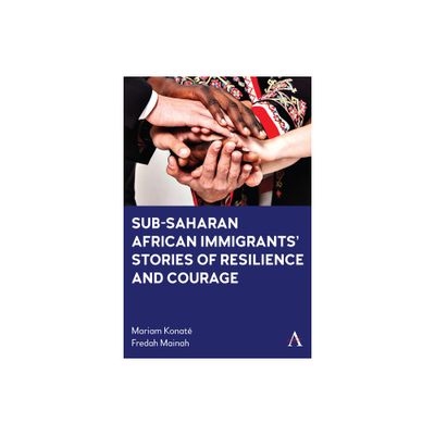 Sub-Saharan African Immigrants Stories of Resilience and Courage - by Mariam Konate & Fredah Mainah (Hardcover)