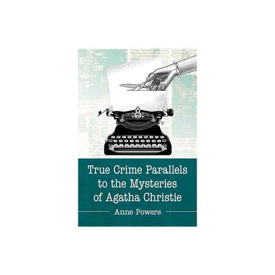 True Crime Parallels to the Mysteries of Agatha Christie - by Anne Powers (Paperback)