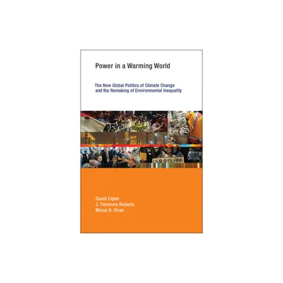 Power in a Warming World - (Earth System Governance) by David Ciplet & J Timmons Roberts & Mizan R Khan (Paperback)