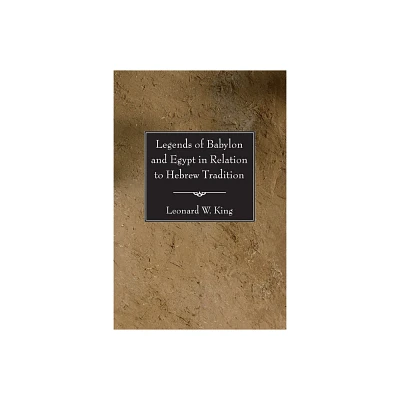 Legends of Babylon and Egypt in Relation to Hebrew Tradition - (Ancient Near East: Classic Studies) by Leonard W King (Paperback)