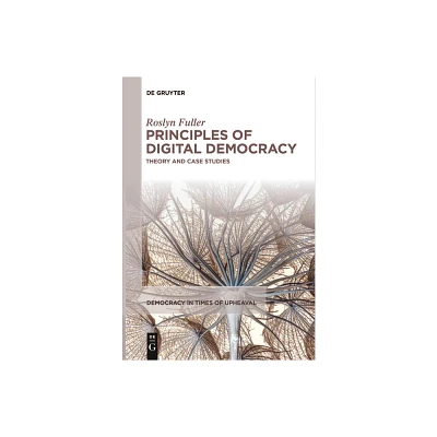 Principles of Digital Democracy - (Democracy in Times of Upheaval) by Roslyn Fuller (Paperback)