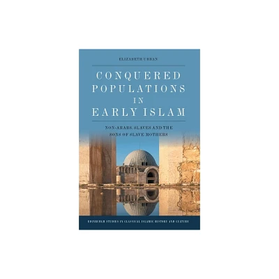 Conquered Populations in Early Islam - (Edinburgh Studies in Classical Islamic History and Culture) by Elizabeth Urban (Paperback)