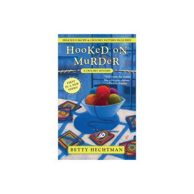 Hooked on Murder - (Crochet Mystery) by Betty Hechtman (Paperback)