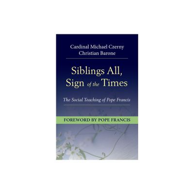 Siblings All, Sign of the Times: The Social Teaching of Pope Francis - by Cardinal Michael Czerny & Barone Christian (Paperback)