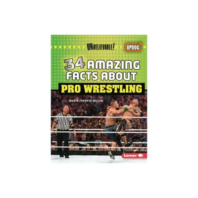 34 Amazing Facts about Pro Wrestling - (Unbelievable! (Updog Books (Tm))) by Marie-Therese Miller (Paperback)