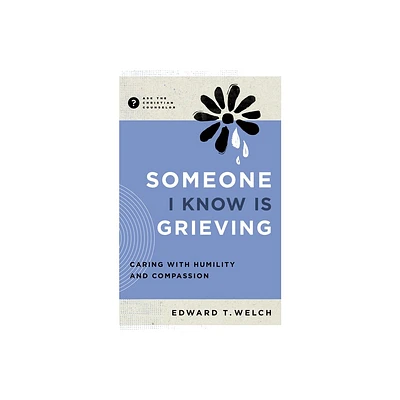 Someone I Know Is Grieving - (Ask the Christian Counselor) by Edward T Welch (Paperback)