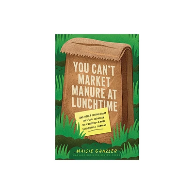 You Cant Market Manure at Lunchtime - by Maisie Ganzler (Hardcover)