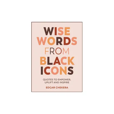 Wise Words from Black Icons - by Edgar Chekera (Hardcover)