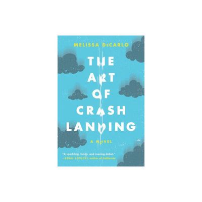 The Art of Crash Landing - by Melissa DeCarlo (Paperback)