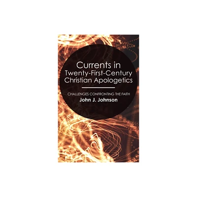 Currents in Twenty-First-Century Christian Apologetics - by John J Johnson (Paperback)