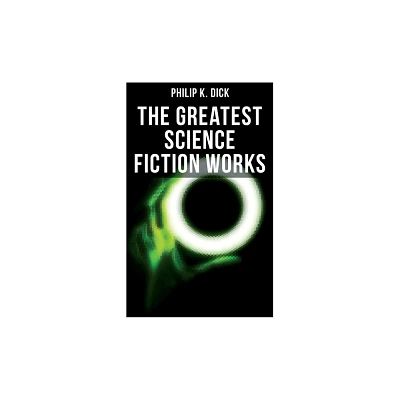 The Greatest Science Fiction Works of Philip K. Dick - by Philip K Dick (Paperback)