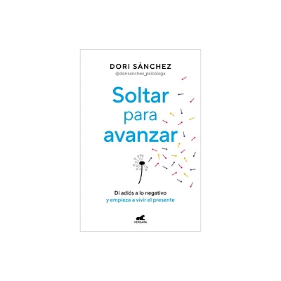 Soltar Para Avanzar: Di Adis a Lo Negativo Y Empieza a Vivir El Presente / Let Go to Move Forward - by Dori Snchez (Paperback)