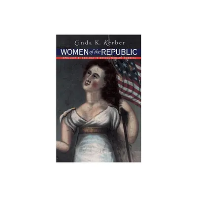 Women of the Republic - (Published by the Omohundro Institute of Early American Histo) by Linda K Kerber (Paperback)