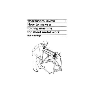 How to Make a Folding Machine for Sheet Metal Work - (Workshop Equipment Manual) by Rob Hitchings (Paperback)