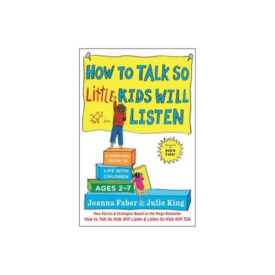 How to Talk So Little Kids Will Listen - (The How to Talk) by Joanna Faber & Julie King (Hardcover)