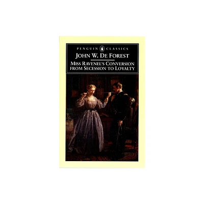 Miss Ravenels Conversion from Secessions to Loyalty - (Penguin Classics) by John W de Forest (Paperback)