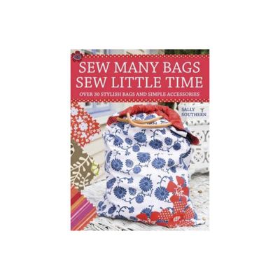 Sew Many Bags, Sew Little Time - by Sally Southern (Paperback)