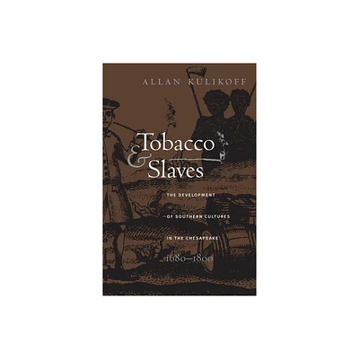 Tobacco and Slaves - (Published by the Omohundro Institute of Early American Histo) by Allan Kulikoff (Paperback)