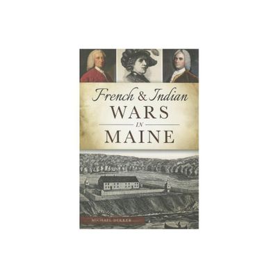 French & Indian Wars in Maine - (Military) by Michael Dekker (Paperback)