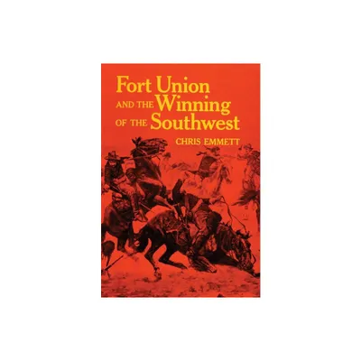 Fort Union and the Winning of the Southwest - by Chris Emmett (Paperback)