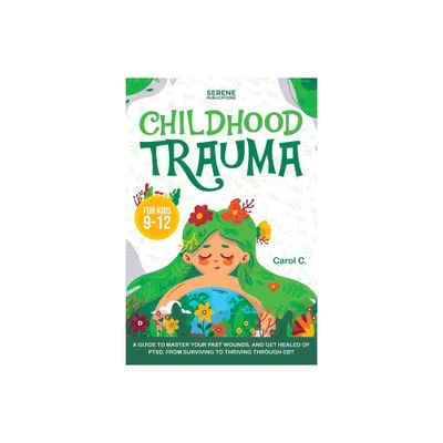 Childhood Trauma for Kids 9-12 - by Serene Publications & Carol C (Paperback)