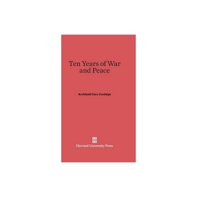 Ten Years of War and Peace - by Archibald Cary Coolidge (Hardcover)