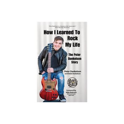 How I Learned To Rock My Life - by Peter Dankelson & Dede Dankelson (Paperback)