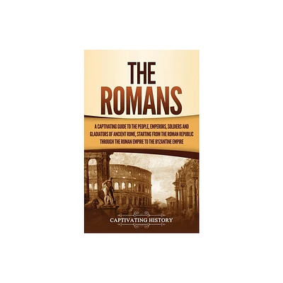 The Romans - by Captivating History (Hardcover)