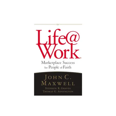 Life@work - by John C Maxwell & Stephen R Graves & Thomas G Addington (Paperback)