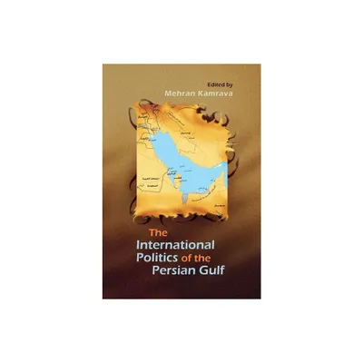 International Politics of the Persian Gulf - (Modern Intellectual and Political History of the Middle East) by Mehran Kamrava (Hardcover)