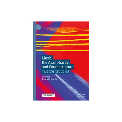 Music, the Avant-Garde, and Counterculture - by Anabela Duarte (Hardcover)