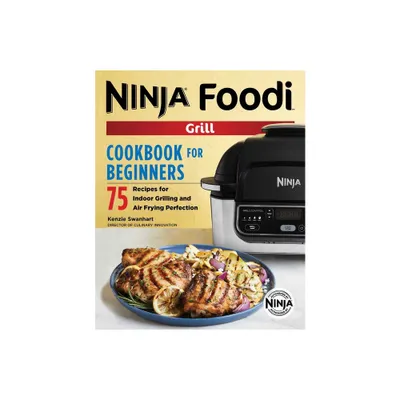 The Official Ninja Foodi Grill Cookbook for Beginners - (Ninja Cookbooks) by Kenzie Swanhart (Paperback)
