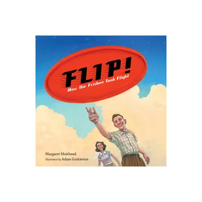 Flip! How the Frisbee Took Flight - by Margaret Muirhead (Hardcover)