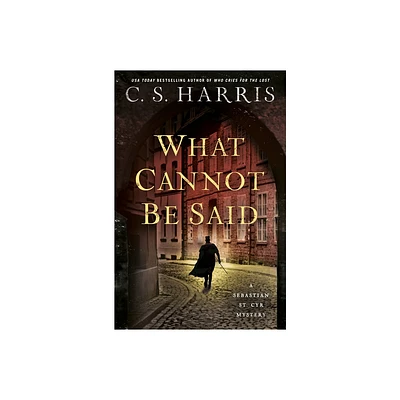 What Cannot Be Said - (Sebastian St. Cyr Mystery) by C S Harris (Hardcover)